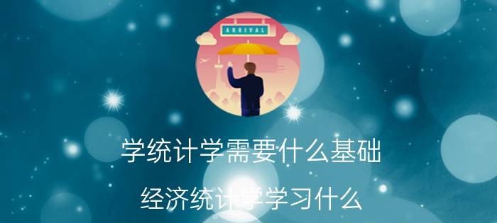 学统计学需要什么基础 经济统计学学习什么？